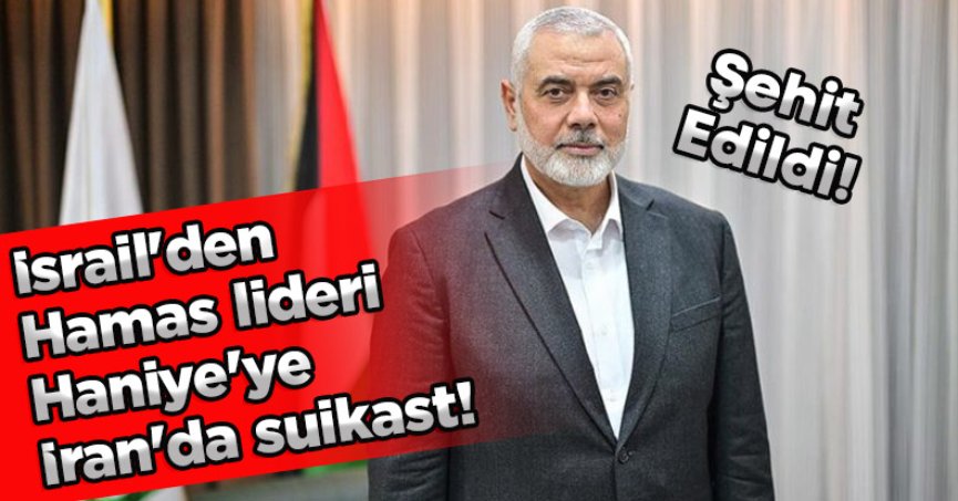 İsrail'den Hamas lideri Haniye'ye İran'da suikast! 