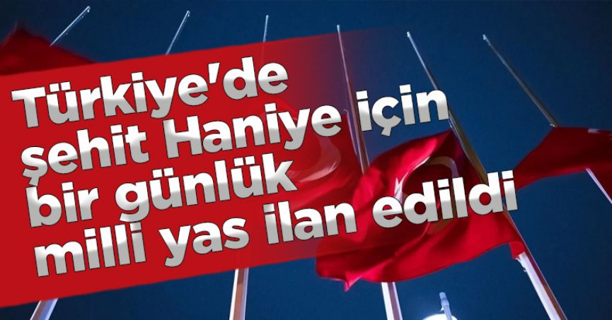 Türkiye'de şehit Haniye için bir günlük milli yas ilan edildi