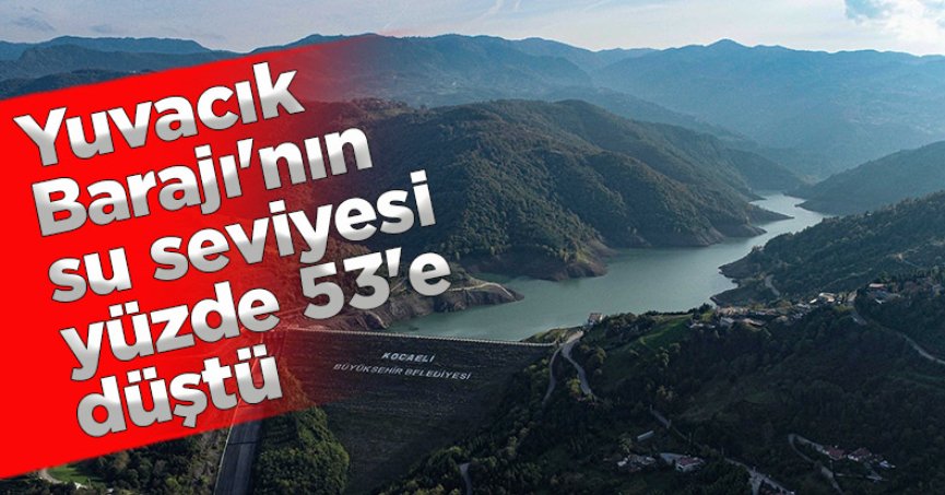 Yuvacık Barajı'nın su seviyesi yüzde 53'e düştü