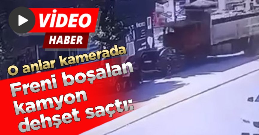 Freni boşalan kamyon dehşet saçtı: O anlar kamerada