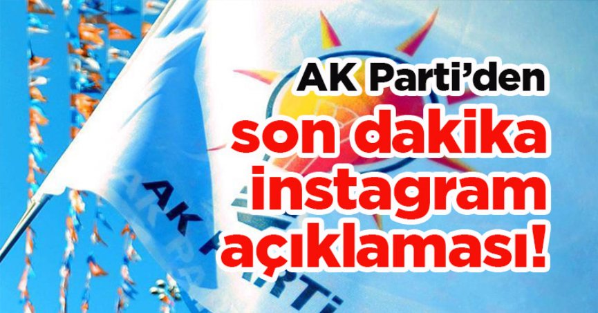 AK Parti’den son dakika instagram açıklaması!