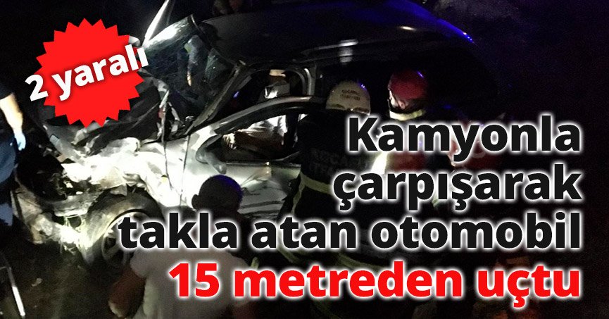 Kamyonla çarpışarak takla atan otomobil 15 metreden uçtu: 2 yaralı
