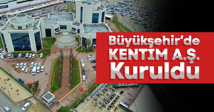 Büyükşehir’de KENTİM A.Ş. kuruldu