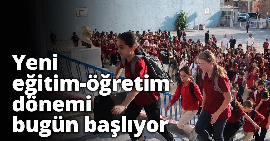 Yeni eğitim-öğretim dönemi bugün başlıyor