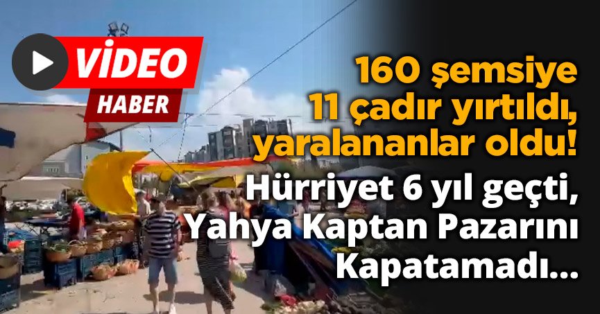 Hürriyet 6 yıl geçti Yahya Kaptan Pazarını Kapatamadı…