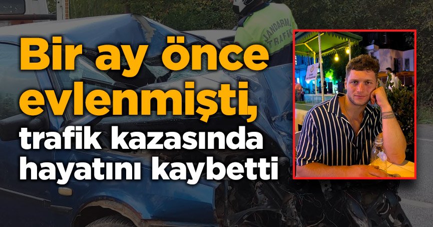 Bir ay önce evlenmişti, trafik kazasında hayatını kaybetti