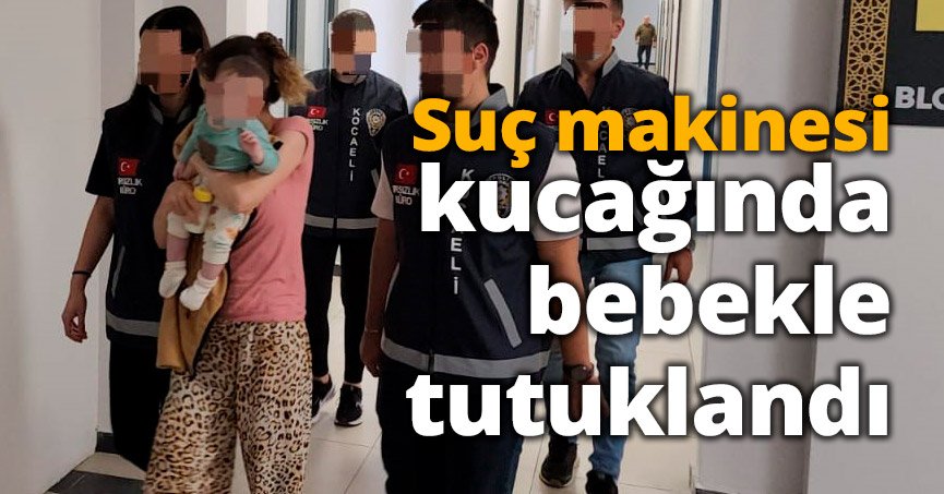 Suç makinesi kucağında bebekle tutuklandı