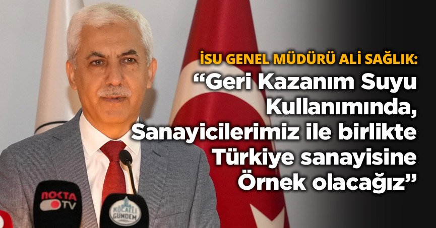 “Geri Kazanım Suyu Kullanımında, Sanayicilerimiz ile birlikte Türkiye sanayisine Örnek olacağız”