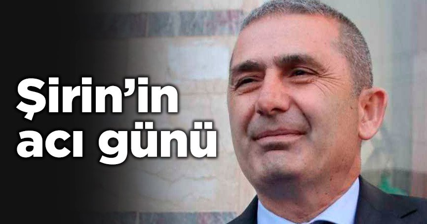 Av. M. Kamil Şirin’in acı günü