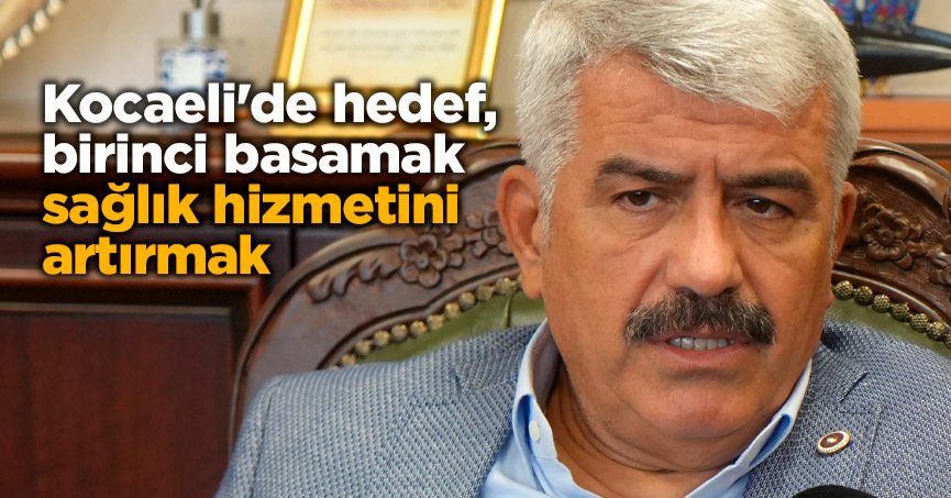 Kocaeli'de hedef, birinci basamak sağlık hizmetini artırmak
