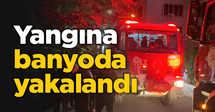 Yangına banyoda yakalandı