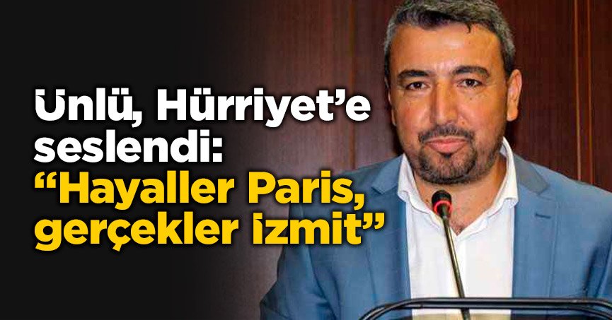 Ünlü, Hürriyet’e seslendi: “Hayaller Paris, gerçekler İzmit”