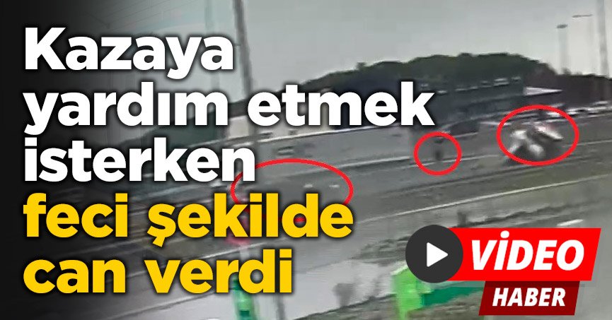 Kazaya yardım etmek isterken feci şekilde can verdi