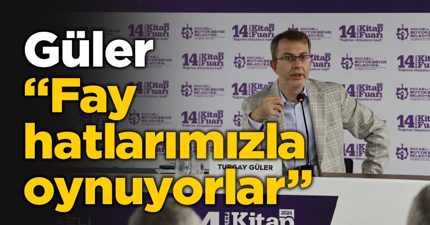 Güler “Fay hatlarımızla oynuyorlar”