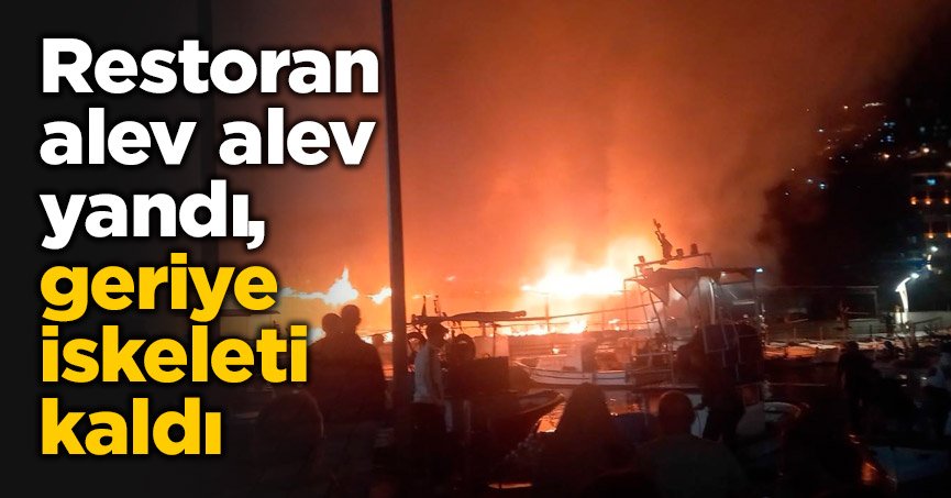 Restoran alev alev yandı, geriye iskeleti kaldı