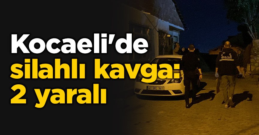 Kocaeli'de silahlı kavga: 2 yaralı