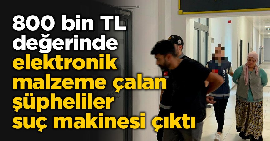 Kocaeli'de 800 bin TL değerinde elektronik malzeme çalan şüpheliler suç makinesi çıktı