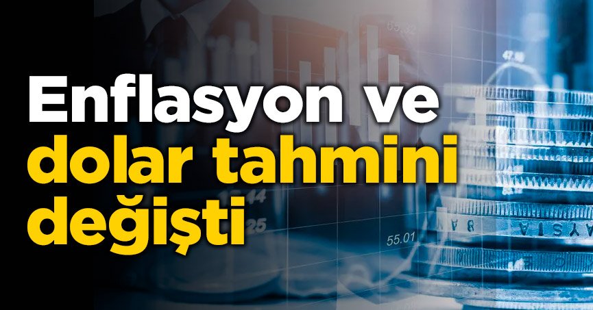 Enflasyon ve dolar tahmini değişti