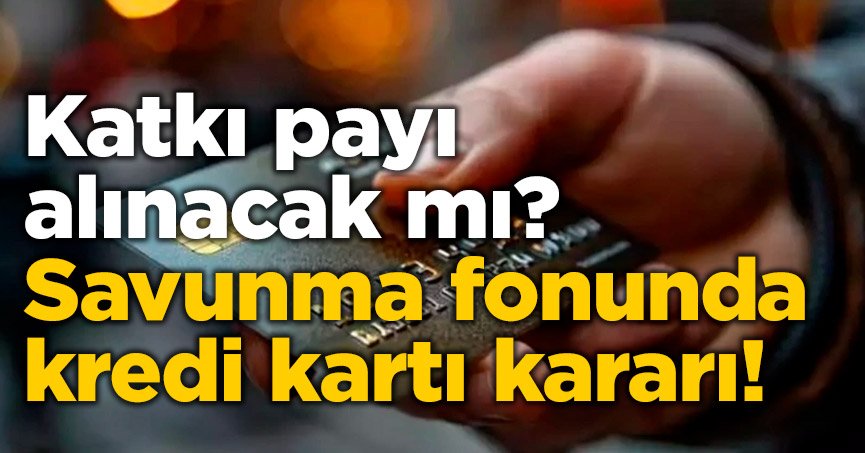 Savunma fonunda kredi kartı kararı!