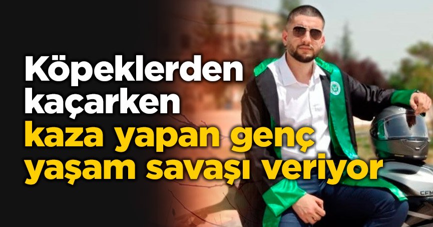 Köpeklerden kaçarken kaza yapan genç yaşam savaşı veriyor