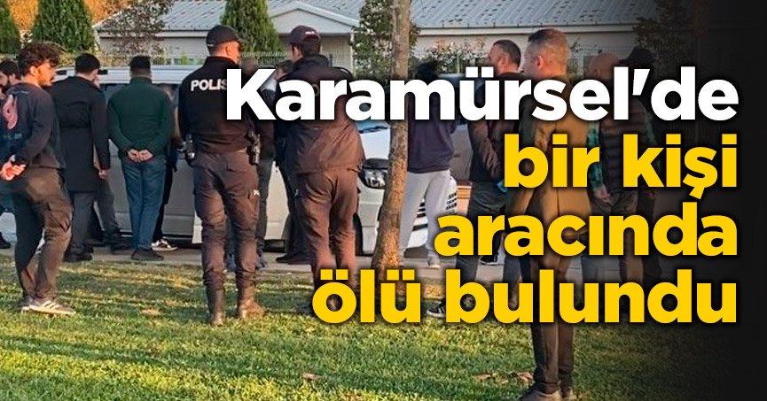 Karamürsel'de bir kişi aracında ölü bulundu
