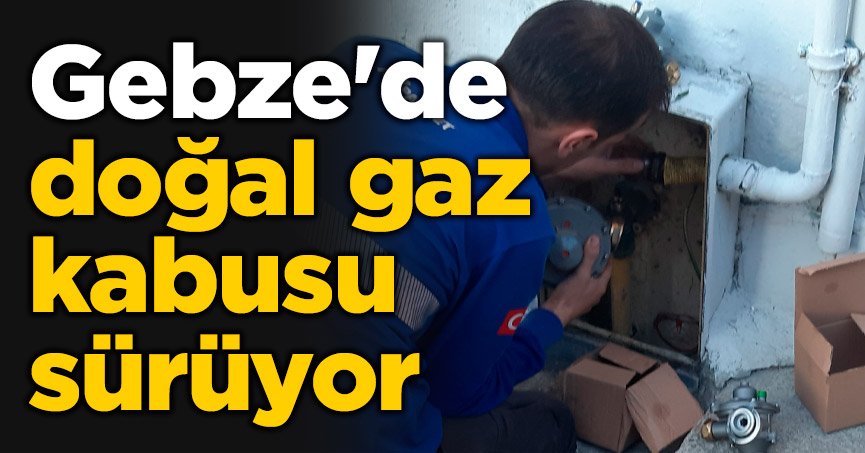 Gebze'de doğal gaz kabusu sürüyor