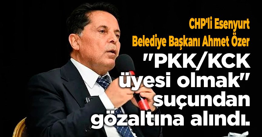 CHP'li Esenyurt Belediye Başkanı Ahmet Özer 