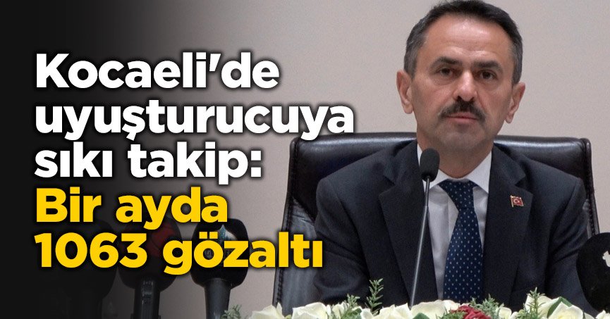 Kocaeli'de uyuşturucuya sıkı takip: Bir ayda 1063 gözaltı