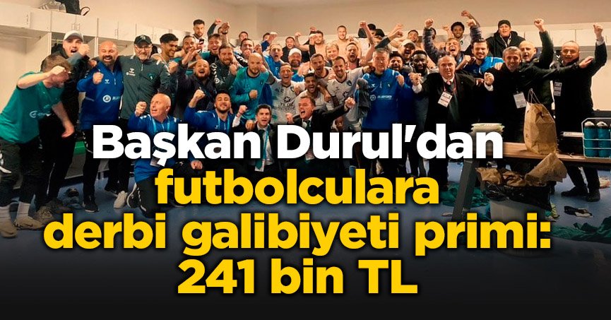 Başkan Recep Durul'dan futbolculara derbi galibiyeti primi: 241 bin TL