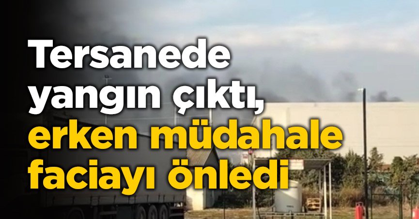 Tersanede yangın çıktı, erken müdahale faciayı önledi