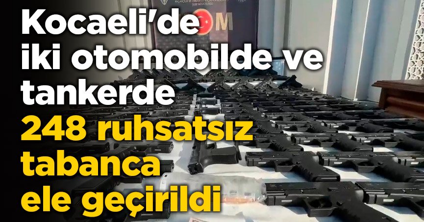 Kocaeli'de iki otomobilde ve tankerde 248 ruhsatsız tabanca ele geçirildi