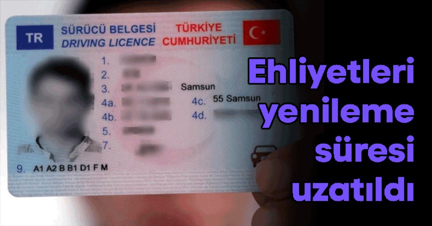 Ehliyetleri yenileme süresi uzatıldı