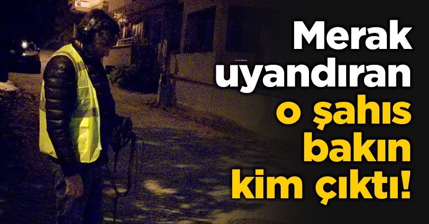 Merak uyandıran o şahıs bakın kim çıktı!