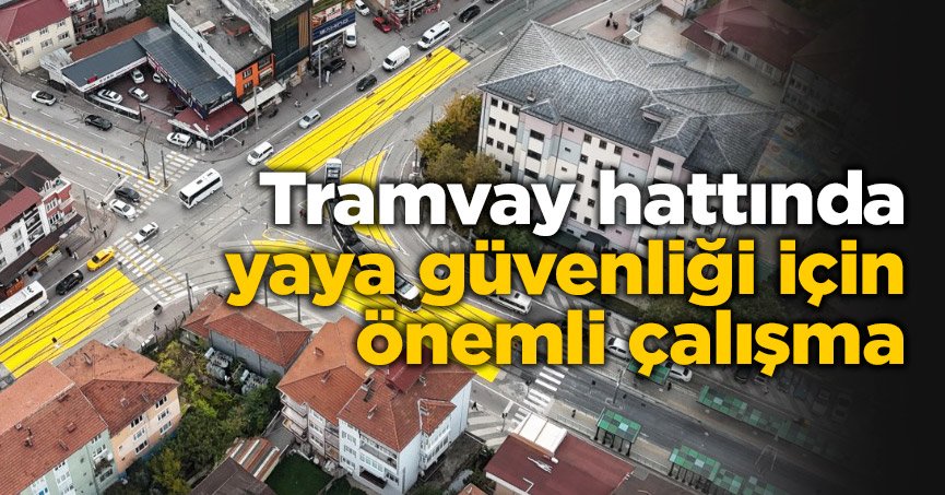 Tramvay hattında yaya güvenliği için önemli çalışma
