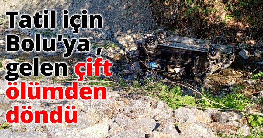 Panelvan araç dereye uçtu: Tatil için Bolu'ya gelen çift ölümden döndü