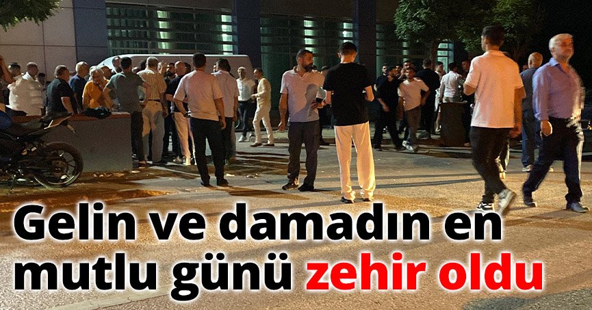 Gelin ve damadın en mutlu günü zehir oldu