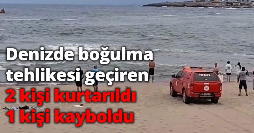 Denizde boğulma tehlikesi geçiren 2 kişi kurtarıldı, 1 kişi kayboldu