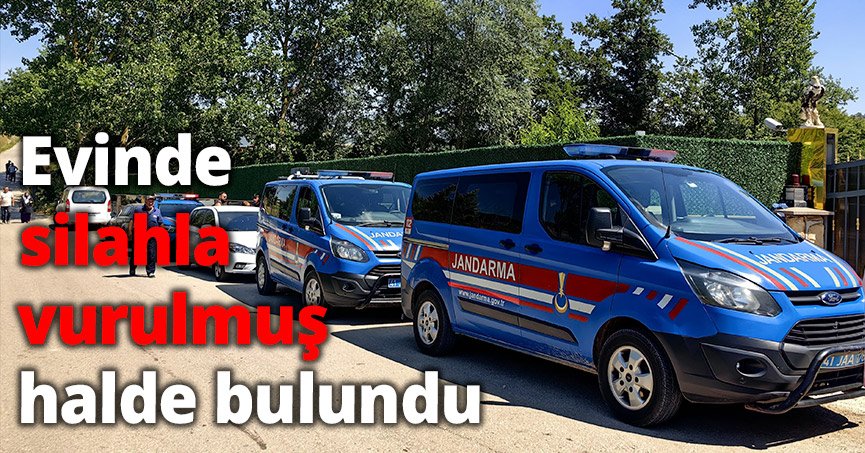 Evinde silahla vurulmuş halde bulundu