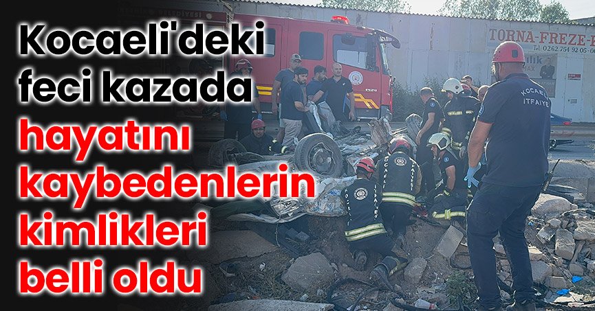 Kocaeli'deki feci kazada hayatını kaybedenlerin kimlikleri belli oldu