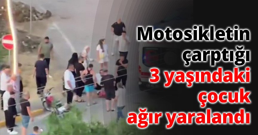Motosikletin çarptığı 3 yaşındaki çocuk ağır yaralandı