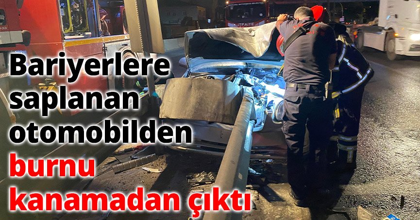 Bariyerlere saplanan otomobilden burnu kanamadan çıktı