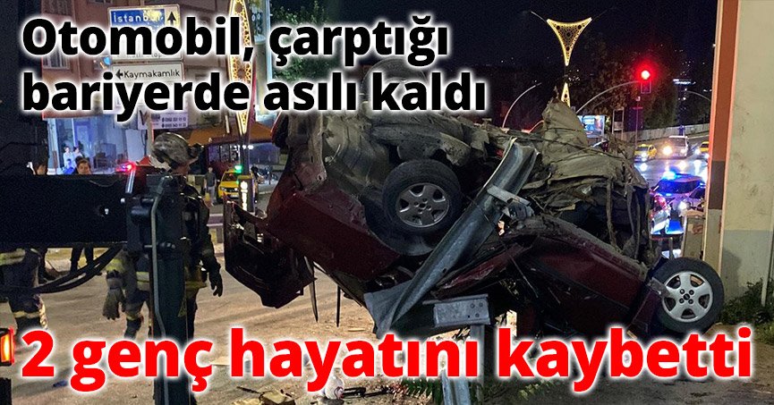 Otomobil, çarptığı bariyerde asılı kaldı 2 genç hayatını kaybetti
