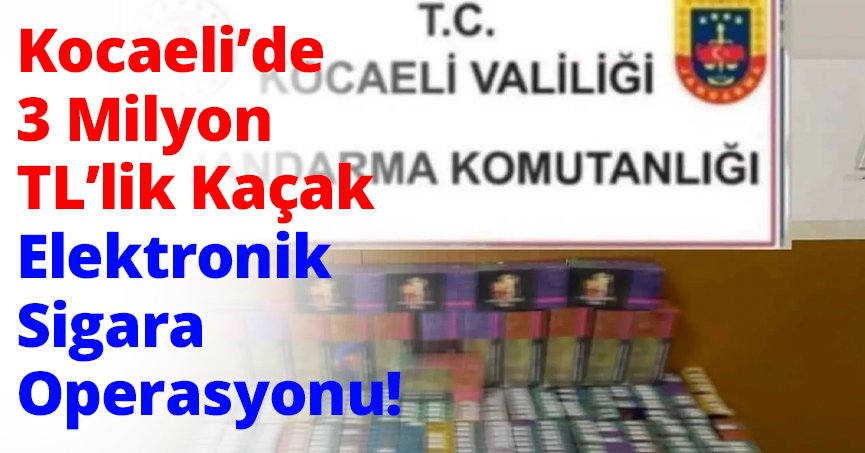 Kocaeli’de 3 Milyon TL’lik Kaçak Elektronik Sigara Operasyonu!