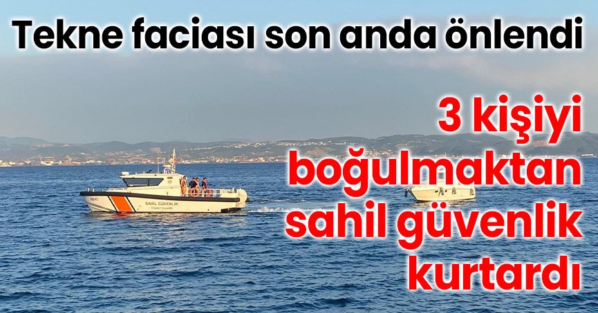 Tekne faciası son anda önlendi: 3 kişiyi boğulmaktan sahil güvenlik kurtardı