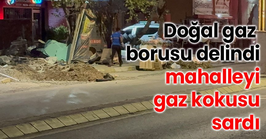 Kazı sırasında doğal gaz borusu delindi, mahalleyi gaz kokusu sardı