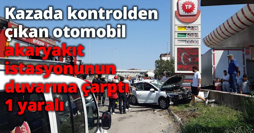 Kazada kontrolden çıkan otomobil akaryakıt istasyonunun duvarına çarptı: 1 yaralı