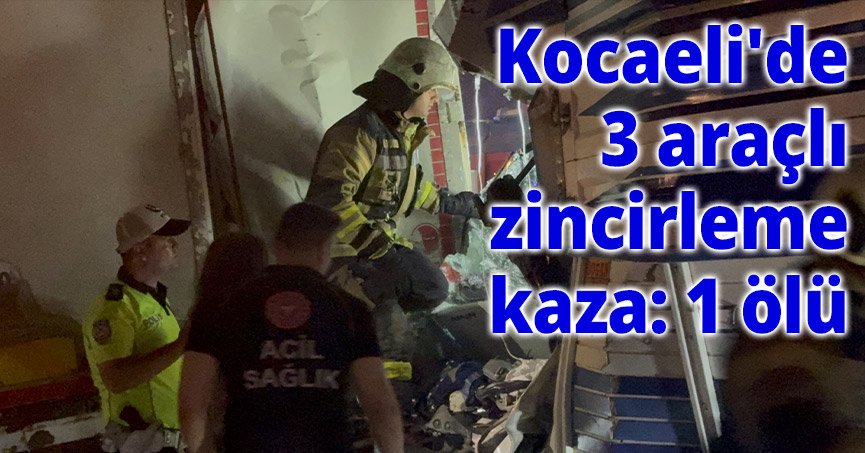 Kocaeli'de 3 araçlı zincirleme kaza: 1 ölü