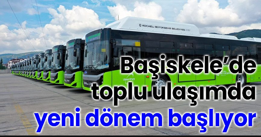 Başiskele’de toplu ulaşımda yeni dönem başlıyor