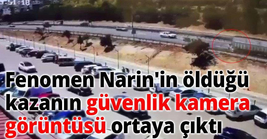 Fenomen Narin'in öldüğü kazanın güvenlik kamera görüntüsü ortaya çıktı