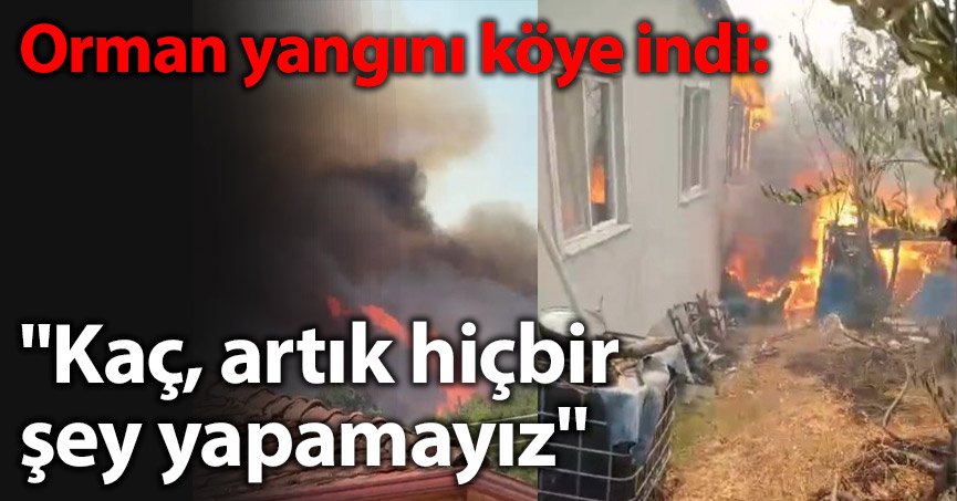 Orman yangını köye indi: 